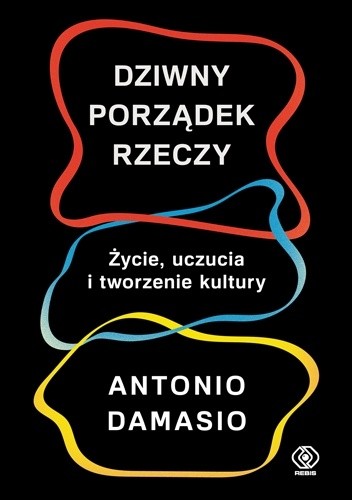 Dziwny porządek rzeczy. Życie, uczucia i tworzenie kultury - Antonio Damasio
