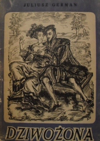 Dziwożona. Powieść o Zygmuncie Auguście i Barbarze Radziwiłłównie - Juliusz German