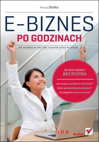 E-biznes po godzinach. Jak zarabiać w sieci bez rzucania pracy na etacie - Maciej Dutko