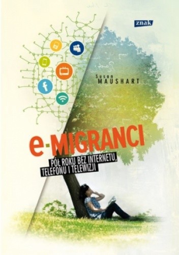 E-migranci. Pół roku bez internetu, telefonu i telewizji - Susan Maushart