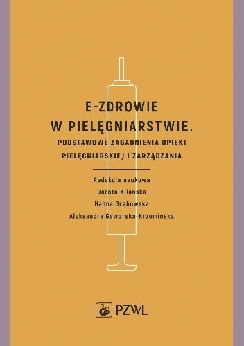 E-zdrowie w pielęgniarstwie. Podstawowe zagadnienia opieki pielęgniarskiej i zarządzania - Dorota Kilańska