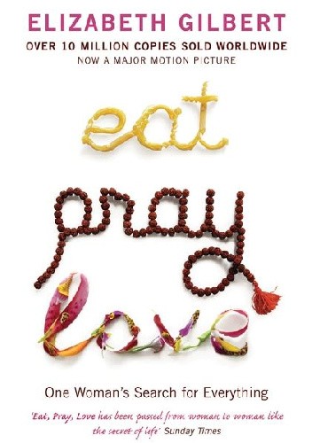 Eat, Pray, Love: One Woman's Search for Everything - Elizabeth Gilbert