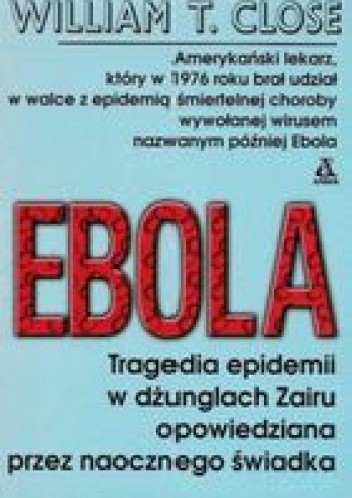 Ebola. Tragedia epidemii w dżunglach Zairu opowiedziana przez naocznego świadka - William T. Close