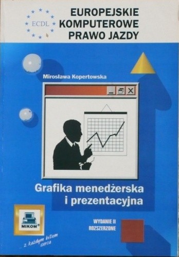 ECDL Europejskie Komputerowe Prawo Jazdy. Grafika menedżerska i prezentacyjna - Mirosława Kopertowska