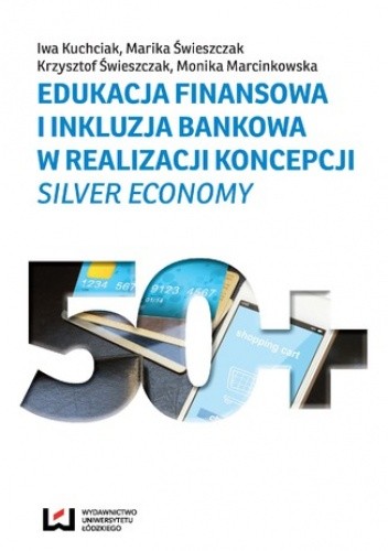Edukacja finansowa i inkluzja bankowa w realizacji koncepcji Silver Economy - Monika Marcinkowska