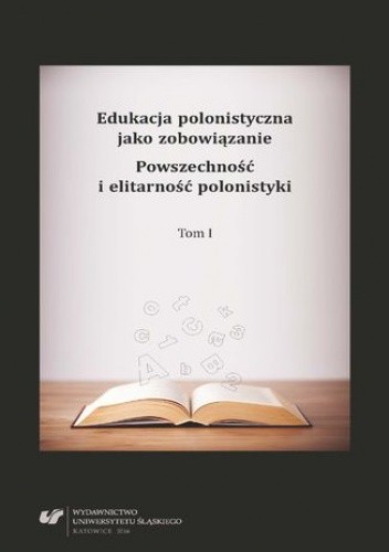 Edukacja polonistyczna jako zobowiązanie. Powszechność i elitarność polonistyki. T. 1 - Ewa Jaskółowa red.