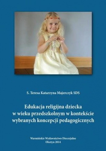 Edukacja religijna dziecka w wieku przedszkolnym w kontekście wybranych koncepcji pedagogicznych - Majerczyk Teresa