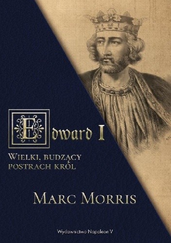 Edward I. Wielki, budzący postrach król - Marc Morris