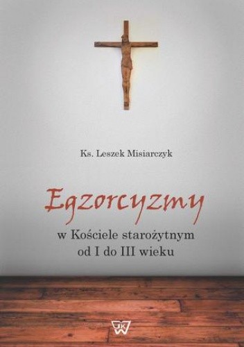 Egzorcyzmy w kościele starożytnym od I do III wieku - Misiarczyk Leszek