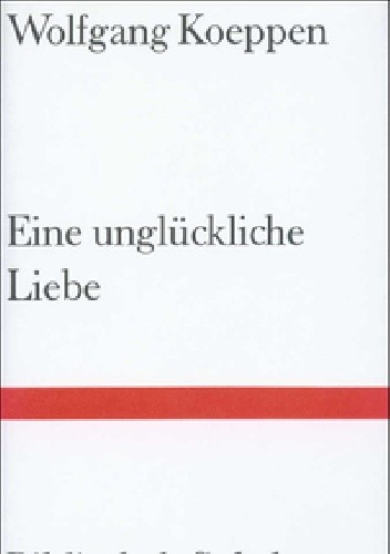 Eine unglückliche Liebe - Wolfgang Koeppen