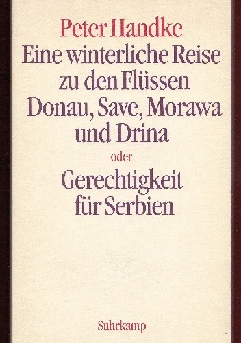 Eine winterliche Reise zu den Flüssen Donau, Save, Morawa und Drina oder Gerechtigkeit für Serbien - Peter Handke