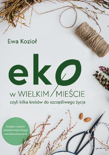 Eko w wielkim mieście, czyli kilka kroków do szczęśliwego życia - Ewa Kozioł