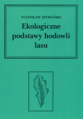 Ekologiczne podstawy hodowli lasu - Stanisław Szymański