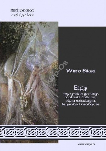 Elfy. Brytyjskie gobliny, walijski folklor, elfia mitologia, legendy i tradycje - Wirt Sikes