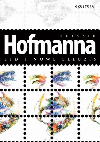 Eliksir Hofmanna. LSD i Nowe Eleuzis - Albert Hofmann