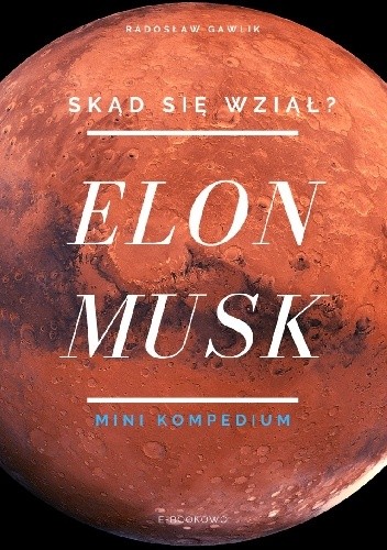 ELON MUSK. SKĄD SIĘ WZIĄŁ? MINI KOMPENDIUM - Radosław Gawlik