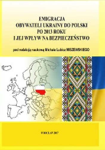 Emigracja obywateli Ukrainy do Polski po 2013 roku i jej wpływ na bezpieczeństwo - Michał Lubicz-Miszewski