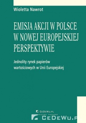 Emisja akcji w Polsce w nowej europejskiej perspektywie - jednolity rynek papierów wartościowych w Unii Europejskiej. Rozdział 7. Publiczna emisja akcji i ich wprowadzenie do obrotu giełdowego krok po kroku - podsumowanie - Wioletta Nawrot