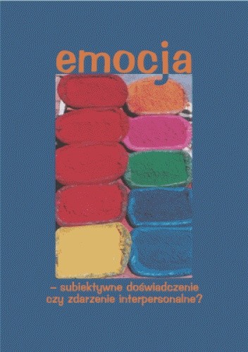 Emocja - subiektywne doświadczenie czy zdarzenie interpersonalne - praca zbiorowa