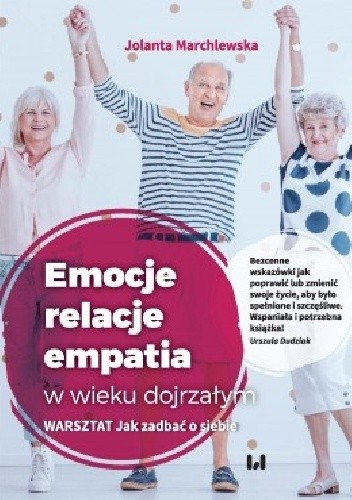 Emocje, relacje, empatia w wieku dojrzałym. Warsztat: Jak zadbać o siebie. - Jolanta Marchlewska