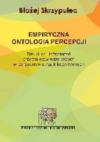 Empiryczna ontologia percepcji. Struktura i tożsamość przedmiotów wzrokowych w perspektywie nauk kognitywnych - Błażej Skrzypulec