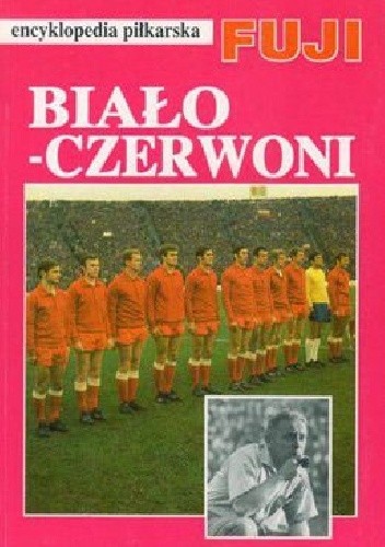 Encyklopedia Piłkarska Fuji tom 14. Biało Czerwoni. Dzieje reprezentacji Polski 1947-1970 - praca zbiorowa