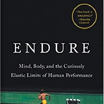 Endure: Mind, Body, and the Curiously Elastic Limits of Human Performance - Alex Hutchinson