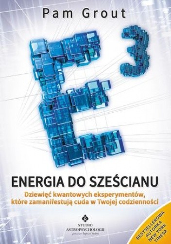 Energia do sześcianu. Dziewięć kwantowych eksperymentów, które zamanifestują cuda w Twoim życiu - Pam Grout