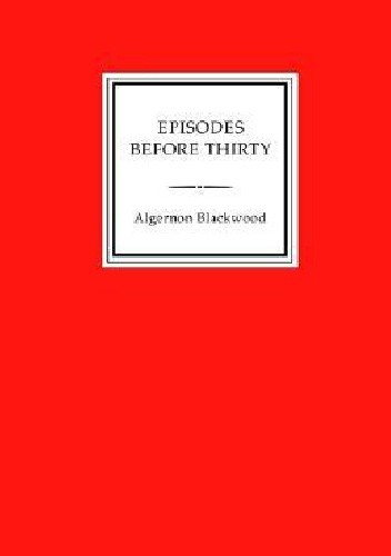 Episodes Before Thirty - Algernon Blackwood