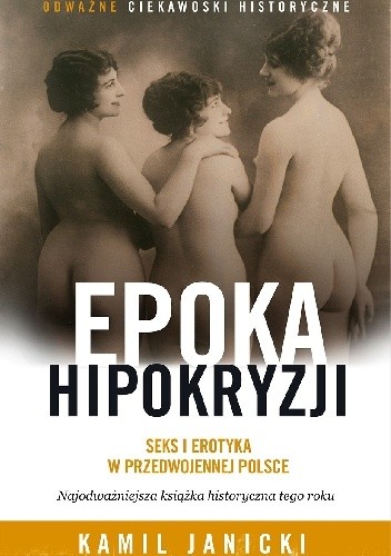 Epoka hipokryzji : seks i erotyka w przedwojennej Polsce - Kamil Janicki
