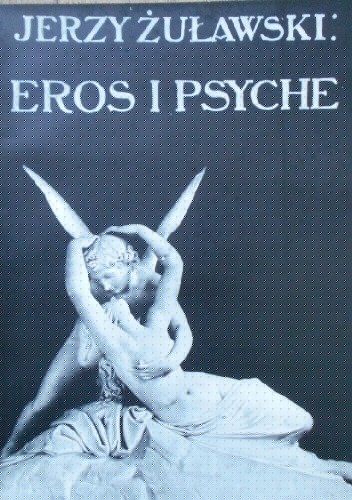 Eros i Psyche: Powieść sceniczna w siedmiu rozdziałach - Jerzy Żuławski