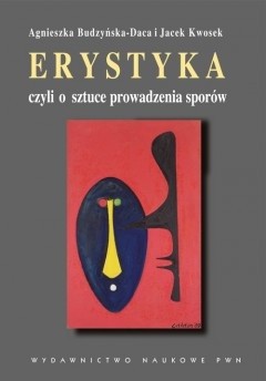 Erystyka czyli o sztuce prowadzenia sporów. Komentarze do Schopenhauera - Agnieszka Budzyńska-Daca