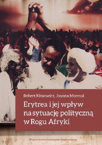 Erytrea i jej wpływ na sytuację polityczną w Rogu Afryki - Robert Kłosowicz