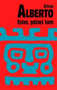 Ester, gdzieś tam. Czyli romans Lina i Larry'ego Po - Eliseo Alberto
