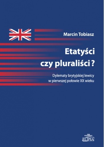 Etatyści czy pluraliści? Dylematy brytyjskiej lewicy w pierwszej połowie XX wieku - Marcin Tobiasz