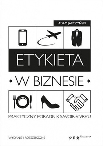 Etykieta w biznesie. Praktyczny poradnik savoir-vivre'u. - Adam Jarczyński