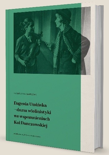 Eugenia Umińska – dama wiolinistyki we wspomnieniach Kai Danczowskiej - Katarzyna Marczak
