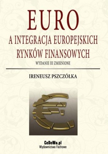 Euro a integracja europejskich rynków finansowych (wyd. III zmienione). Rozdział 1. Koncepcja integracji monetarnej - Ireneusz Pszczółka