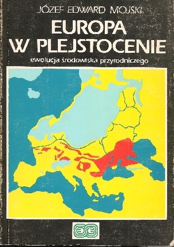 Europa w Plejstocenie. Ewolucja środowiska przyrodniczego - Józef Edward Mojski