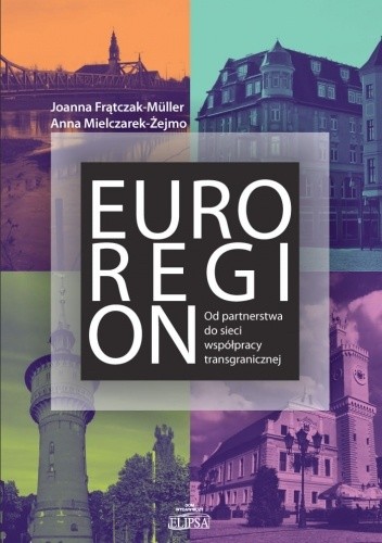 Euroregion. Od partnerstwa do sieci współpracy transgranicznej - Joanna Frątczak-Müller