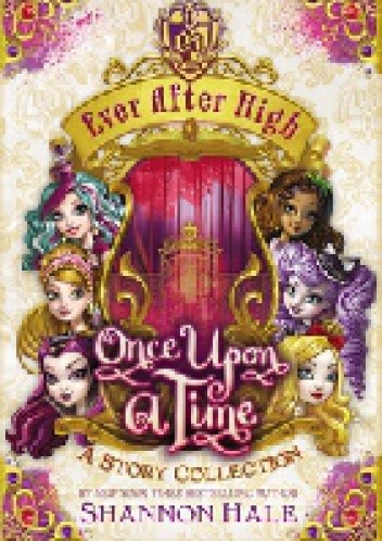 Ever After High: Once Upon a Time (A Story Collection) - Shannon Hale