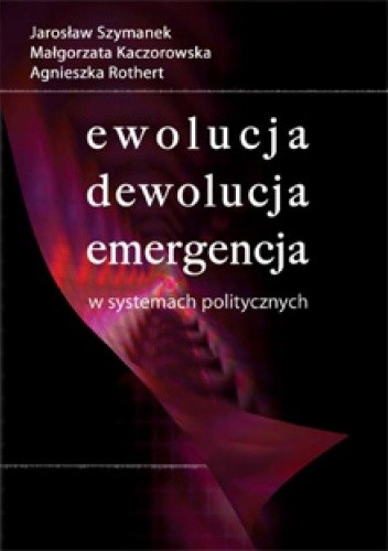 Ewolucja, dewolucja, emergencja w systemach politycznych - Jarosław Szymanek