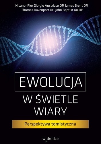 Ewolucja w świetle wiary. Perspektywa tomistyczna - Nicanor Pier Giorgio Austriaco OP