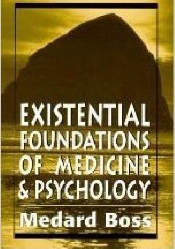 Existential Foundations of Medicine and Psychology - Medard Boss