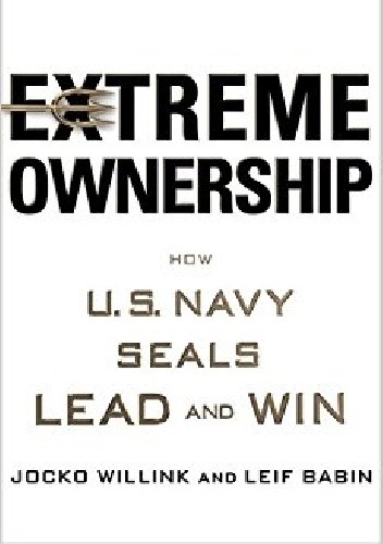 Extreme Ownership: How U.S. Navy SEALs Lead and Win - Jocko Willink