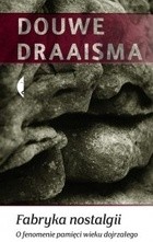 Fabryka nostalgii. O fenomenie pamięci wieku dojrzałego - Douwe Draaisma