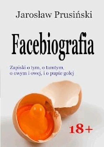 Facebiografia. Zapiski o tym, o tamtym, o owym i owej, i o pupie gołej - Jarosław Prusiński