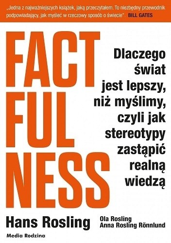 Factfulness. Dlaczego świat jest lepszy, niż myślimy, czyli jak stereotypy zastąpić realną wiedzą - Hans Rosling