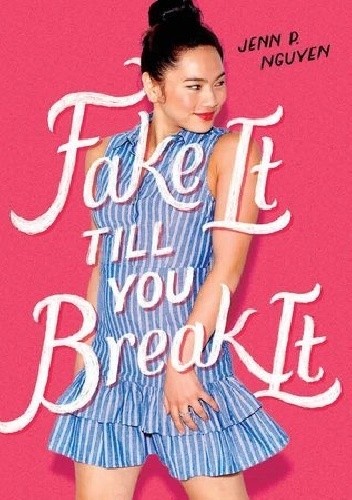 Fake It Till You Break It - Jenn P. Nguyen