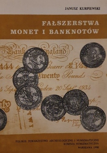 Fałszerstwa Monet i Banknotów - Janusz Kurpiewski